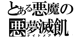 とある悪魔の悪夢滅飢（ナイトメア）