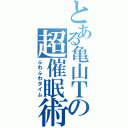 とある亀山Ｔの超催眠術（ふわふわタイム）