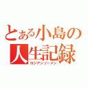 とある小島の人生記録（ロシアンソーメン）