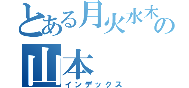 とある月火水木金◯の山本（インデックス）