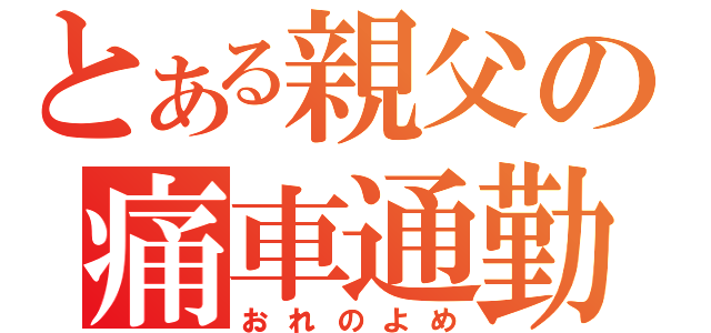 とある親父の痛車通勤（おれのよめ）