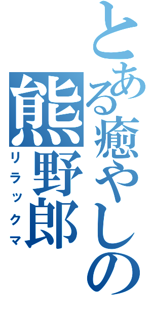 とある癒やしの熊野郎（リラックマ）