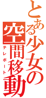 とある少女の空間移動（テレボート）