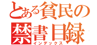 とある貧民の禁書目録（インデックス）