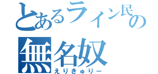 とあるライン民の無名奴（えりきゅりー）