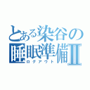 とある染谷の睡眠準備Ⅱ（ログアウト）