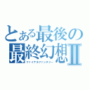 とある最後の最終幻想Ⅱ（ファイナルファンタジー）