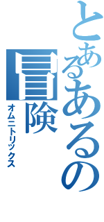 とあるあるの冒険（オムニトリックス）