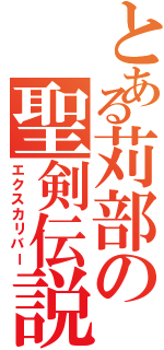 とある苅部の聖剣伝説（エクスカリバー）