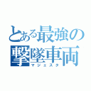 とある最強の撃墜車両（マジェスタ）