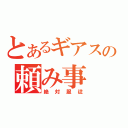 とあるギアスの頼み事（絶対服従）