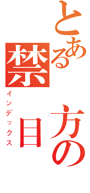 とある貴方の禁書目錄（インデックス）