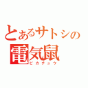 とあるサトシの電気鼠（ピカチュウ）