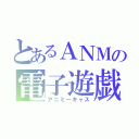 とあるＡＮＭの電子遊戯（アニミーキャス）