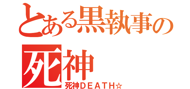 とある黒執事の死神（死神ＤＥＡＴＨ☆）