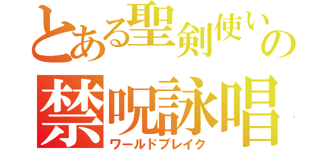 とある聖剣使いのの禁呪詠唱（ワールドブレイク）