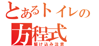 とあるトイレの方程式（駆け込み注意）