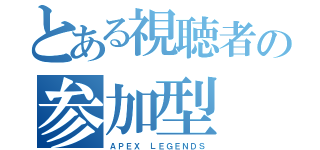 とある視聴者の参加型（ＡＰＥＸ ＬＥＧＥＮＤＳ）