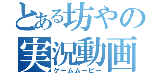 とある坊やの実況動画（ゲームムービー）