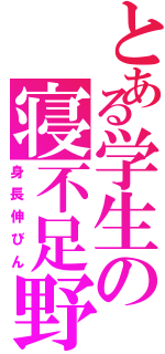 とある学生の寝不足野郎（身長伸びん）