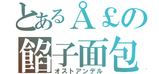 とあるÅ￡の餡子面包（オストアンデル）