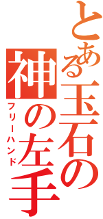 とある玉石の神の左手（フリーハンド）