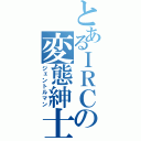 とあるＩＲＣの変態紳士（ジェントルマン）