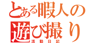 とある暇人の遊び撮り（活動日記）