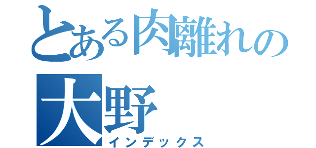 とある肉離れの大野（インデックス）