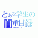 とある学生の自重目録（プギャーｍ９（＾Д＾））