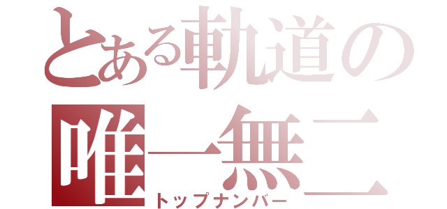 とある軌道の唯一無二（トップナンバー）