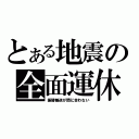 とある地震の全面運休（振替輸送が間に合わない）