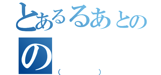 とあるるあとのの（（））