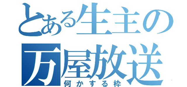 とある生主の万屋放送（何かする枠）