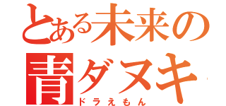 とある未来の青ダヌキ（ドラえもん）