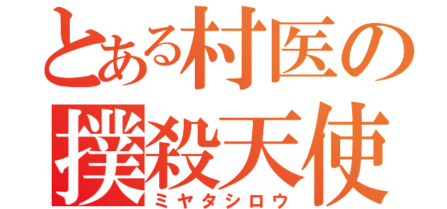 とある村医の撲殺天使（ミヤタシロウ）