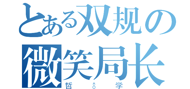 とある双规の微笑局长（哲♂学）