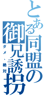 とある同盟の御兄誘拐（ダメ、絶対）