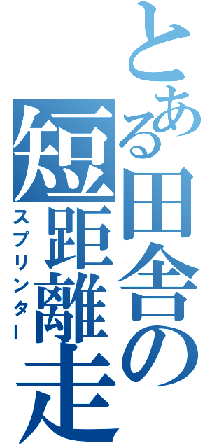 とある田舎の短距離走者（スプリンター）