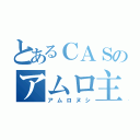 とあるＣＡＳのアムロ主（アムロヌシ）