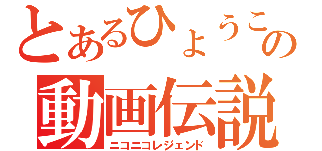 とあるひょうこの動画伝説（ニコニコレジェンド）