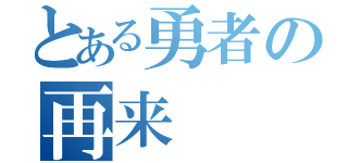 とある勇者の再来（）