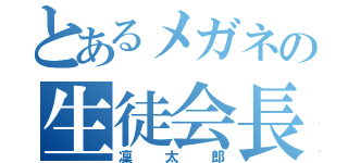 とあるメガネの生徒会長（凜太郎）