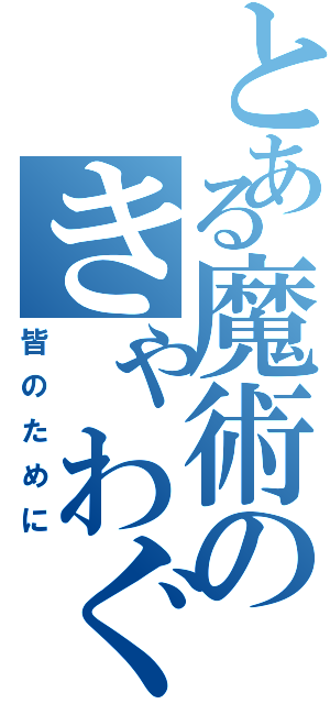 とある魔術のきゃわぐち（皆のために）