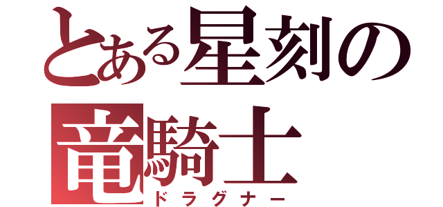 とある星刻の竜騎士（ドラグナー）