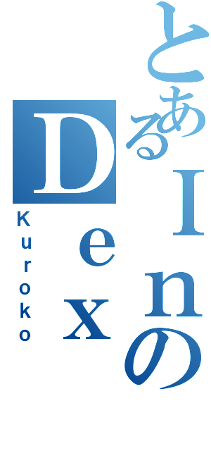 とあるＩｎのＤｅｘⅡ（Ｋｕｒｏｋｏ）