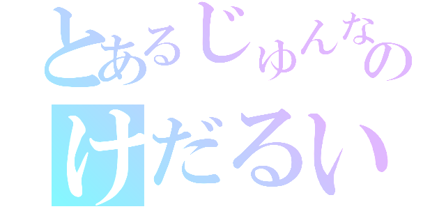 とあるじゅんなのけだるい日常生活（）