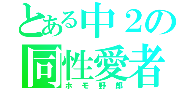 とある中２の同性愛者（ホモ野郎）