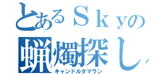 とあるＳｋｙの蝋燭探し（キャンドルタマラン）