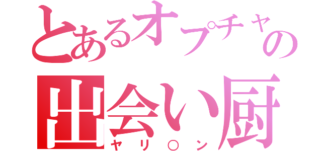 とあるオプチャの出会い厨（ヤリ○ン）